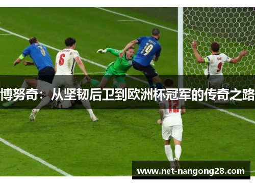博努奇：从坚韧后卫到欧洲杯冠军的传奇之路