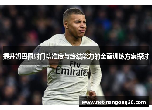 提升姆巴佩射门精准度与终结能力的全面训练方案探讨