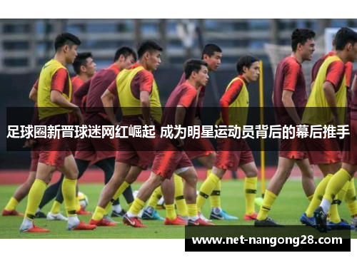 足球圈新晋球迷网红崛起 成为明星运动员背后的幕后推手