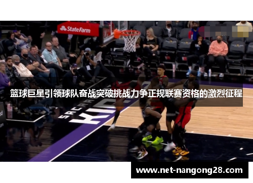 篮球巨星引领球队奋战突破挑战力争正规联赛资格的激烈征程
