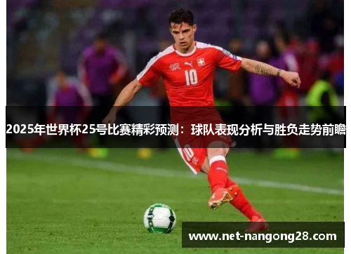 2025年世界杯25号比赛精彩预测：球队表现分析与胜负走势前瞻