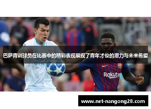 巴萨青训球员在比赛中的精彩表现展现了青年才俊的潜力与未来希望