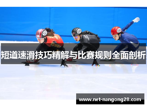 短道速滑技巧精解与比赛规则全面剖析