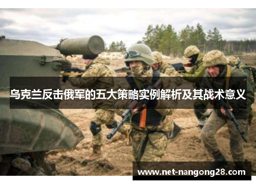 乌克兰反击俄军的五大策略实例解析及其战术意义